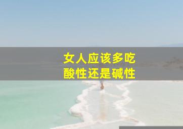 女人应该多吃酸性还是碱性