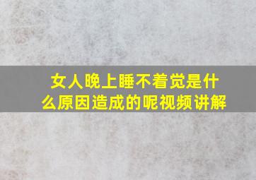 女人晚上睡不着觉是什么原因造成的呢视频讲解