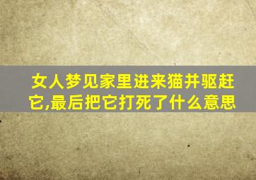 女人梦见家里进来猫并驱赶它,最后把它打死了什么意思