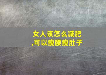 女人该怎么减肥,可以瘦腰瘦肚子