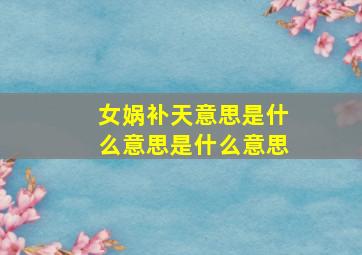 女娲补天意思是什么意思是什么意思