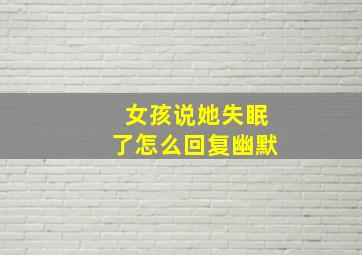 女孩说她失眠了怎么回复幽默