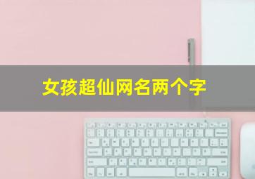 女孩超仙网名两个字