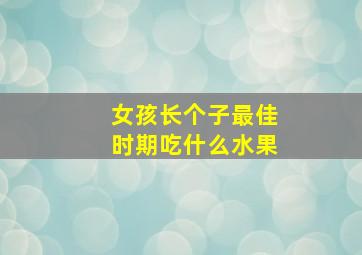 女孩长个子最佳时期吃什么水果