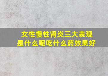 女性慢性肾炎三大表现是什么呢吃什么药效果好