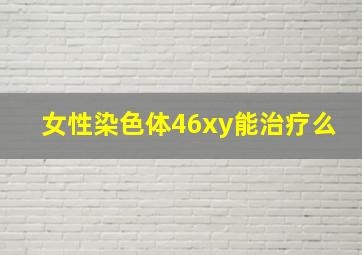 女性染色体46xy能治疗么