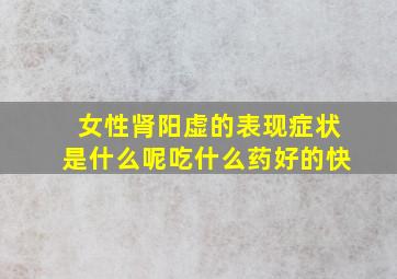 女性肾阳虚的表现症状是什么呢吃什么药好的快