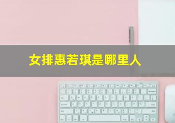 女排惠若琪是哪里人