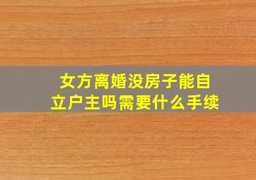 女方离婚没房子能自立户主吗需要什么手续