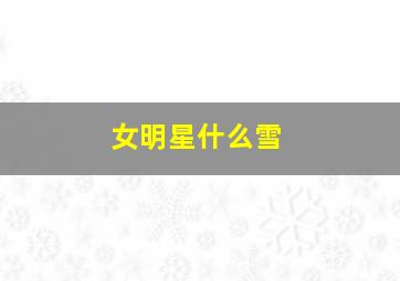 女明星什么雪