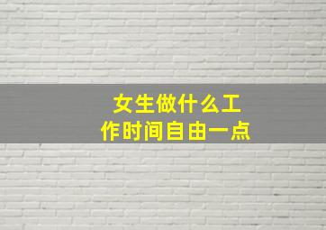 女生做什么工作时间自由一点