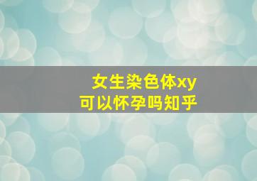 女生染色体xy可以怀孕吗知乎