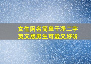 女生网名简单干净二字英文版男生可爱又好听