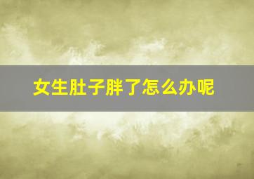 女生肚子胖了怎么办呢