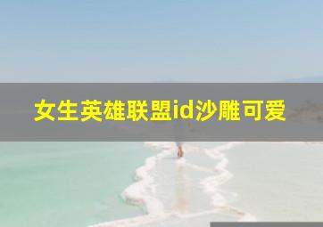 女生英雄联盟id沙雕可爱