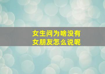 女生问为啥没有女朋友怎么说呢