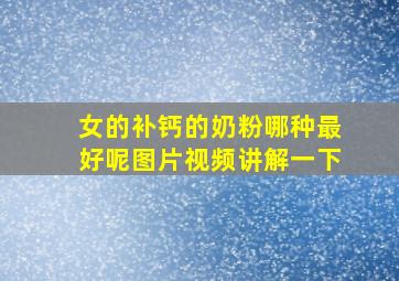 女的补钙的奶粉哪种最好呢图片视频讲解一下