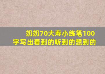 奶奶70大寿小练笔100字写出看到的听到的想到的