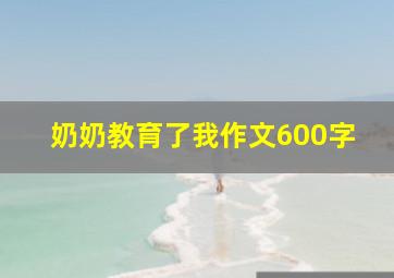 奶奶教育了我作文600字