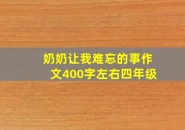 奶奶让我难忘的事作文400字左右四年级