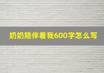 奶奶陪伴着我600字怎么写