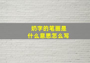 奶字的笔画是什么意思怎么写