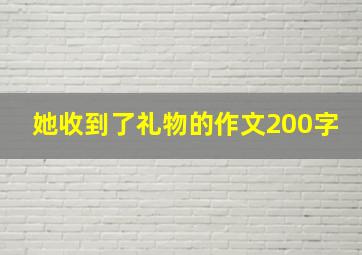 她收到了礼物的作文200字