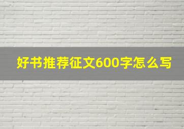 好书推荐征文600字怎么写