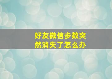 好友微信步数突然消失了怎么办