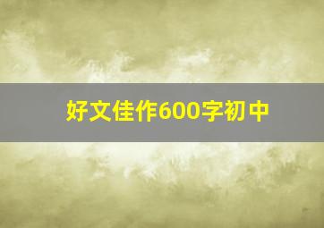 好文佳作600字初中