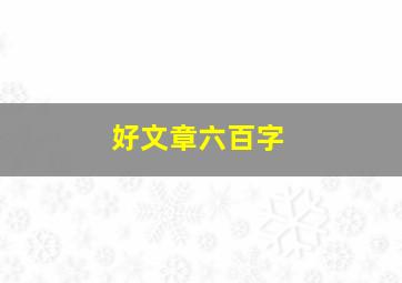 好文章六百字