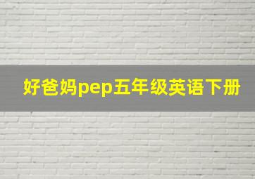 好爸妈pep五年级英语下册