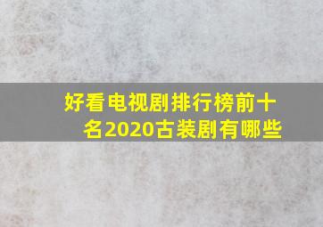 好看电视剧排行榜前十名2020古装剧有哪些