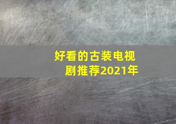 好看的古装电视剧推荐2021年