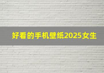 好看的手机壁纸2025女生