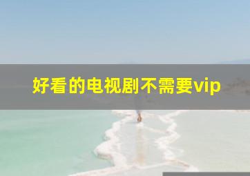 好看的电视剧不需要vip