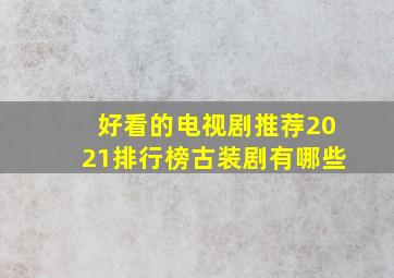 好看的电视剧推荐2021排行榜古装剧有哪些