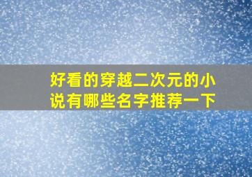 好看的穿越二次元的小说有哪些名字推荐一下