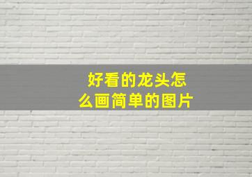 好看的龙头怎么画简单的图片