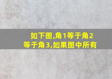 如下图,角1等于角2等于角3,如果图中所有