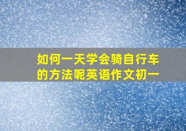 如何一天学会骑自行车的方法呢英语作文初一