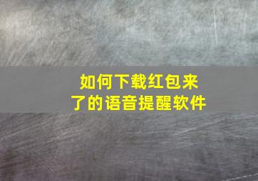 如何下载红包来了的语音提醒软件