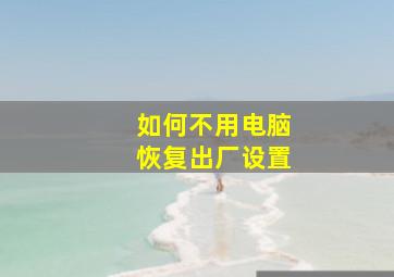 如何不用电脑恢复出厂设置