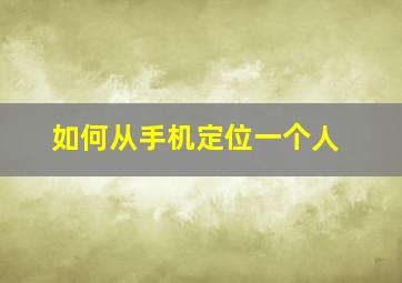 如何从手机定位一个人