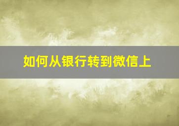 如何从银行转到微信上