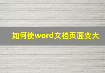 如何使word文档页面变大