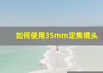 如何使用35mm定焦镜头