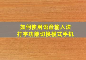 如何使用语音输入法打字功能切换模式手机