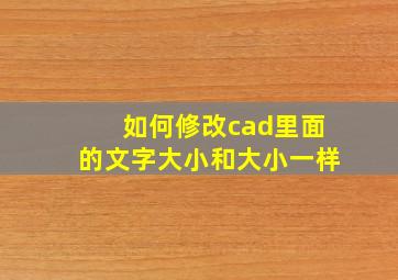 如何修改cad里面的文字大小和大小一样