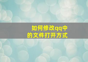 如何修改qq中的文件打开方式